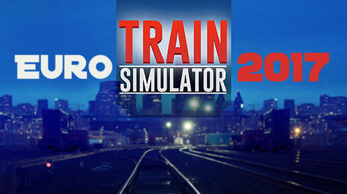 Euro Train Simulator 2017 Game Android Free Download